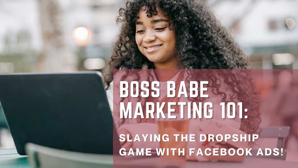 Boss Babe Marketing 101: Slaying the Dropship Game with Facebook Ads💰